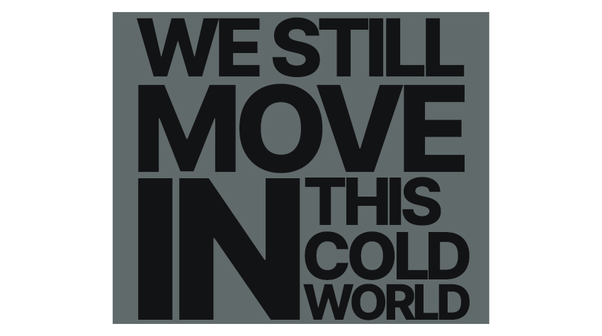 We Still Move in This Cold World
